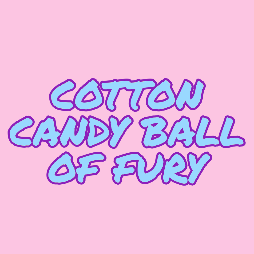 COTTON CANDY BALL OF FURY
